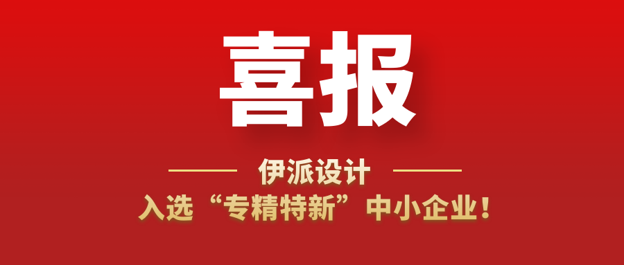 喜訊 | 伊派設計入選“專精特新”中小企業(yè)！